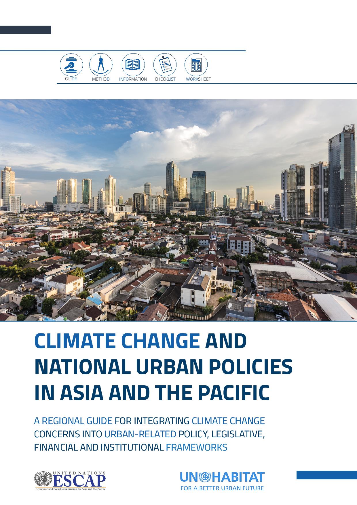 Climate Change and National Urban Policies in Asia and the Pacific – A regional guide for mainstreaming climate change into urban related urban-related policy, legislative, financial and institutional frameworks